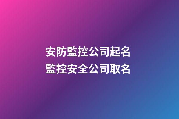 安防監控公司起名 監控安全公司取名-第1張-公司起名-玄機派